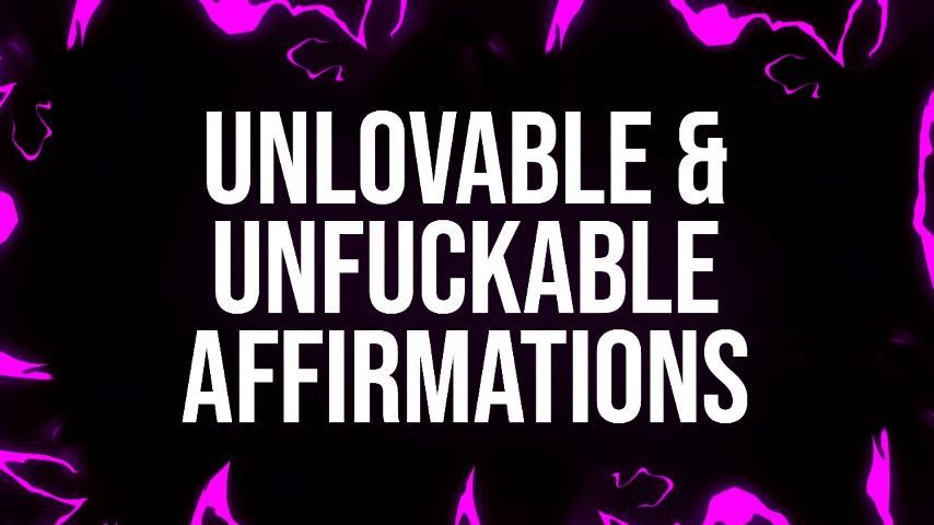 Unlovable &amp; Unfuckable Affirmations