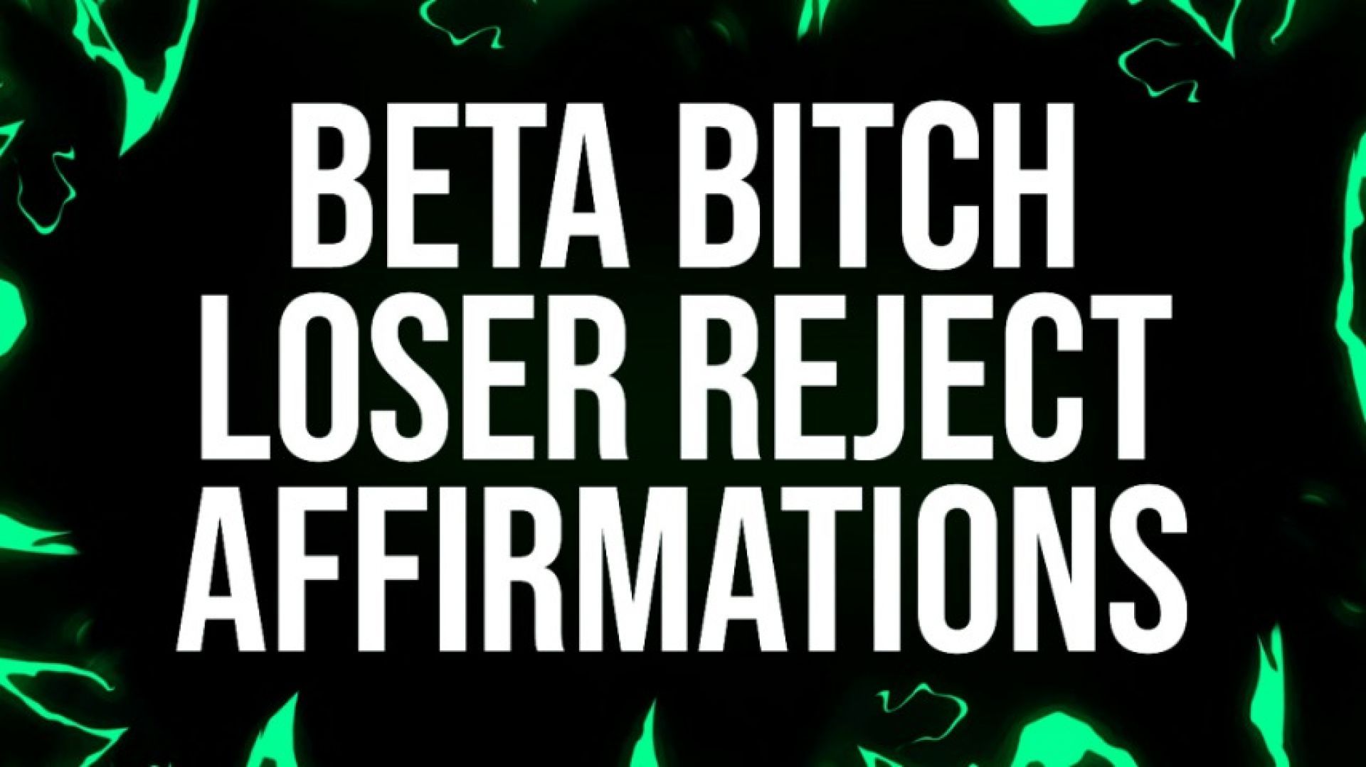 Beta Bitch Loser Reject Affirmations