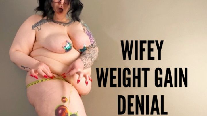 Wifey Weight Gain DENIAL