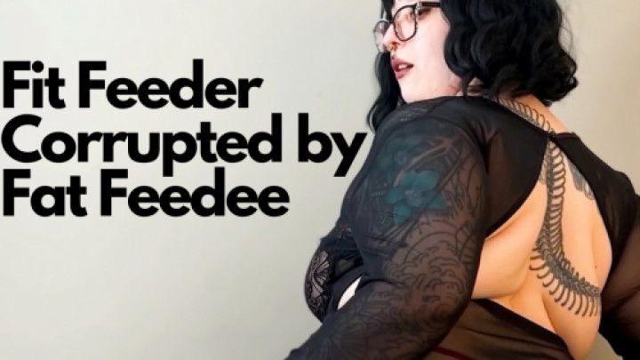 Fit Feeder Corrupted by Fat Feedee - Tempting BBW GFE