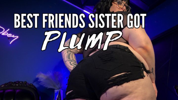 Best Friend's Sister Got PLUMP