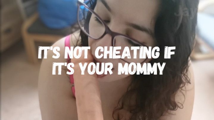 Its Not Cheating If It's Your Mommy