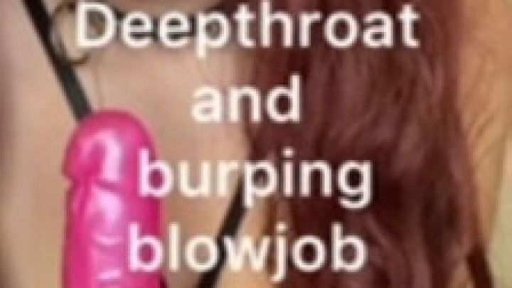 Deepthroating and burping on my dildo