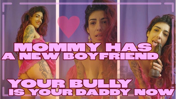 Mommy has a new boyfriend. Your Bully is your Daddy now babe