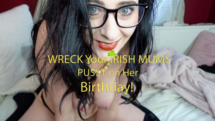 WRECK Your IRISH MOM'S PUSSY on her Birthday