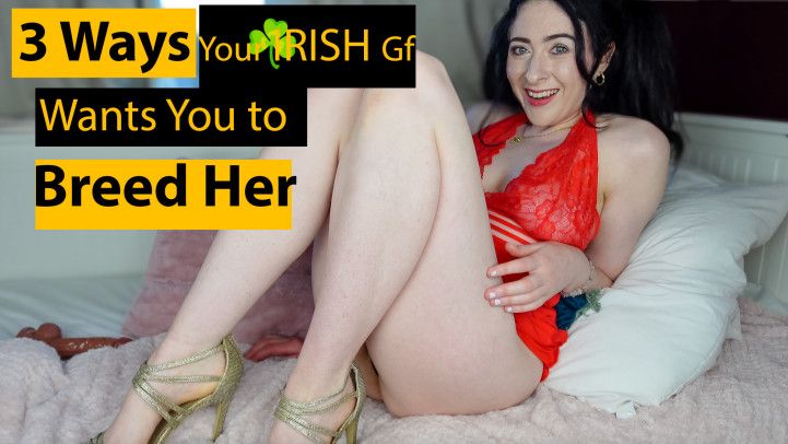 3 Ways Your IRISH Gf wants YOU to BREED HER