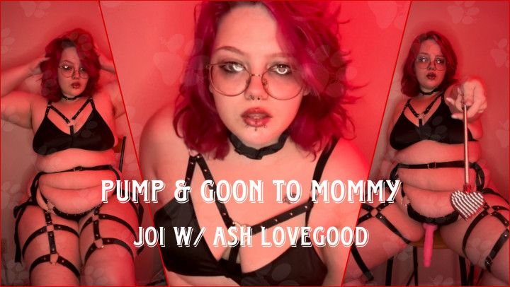 Pump &amp; Goon for Mommy JOI w/ Ash LoveGood