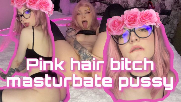 Pink hair bitch masturbate pussy