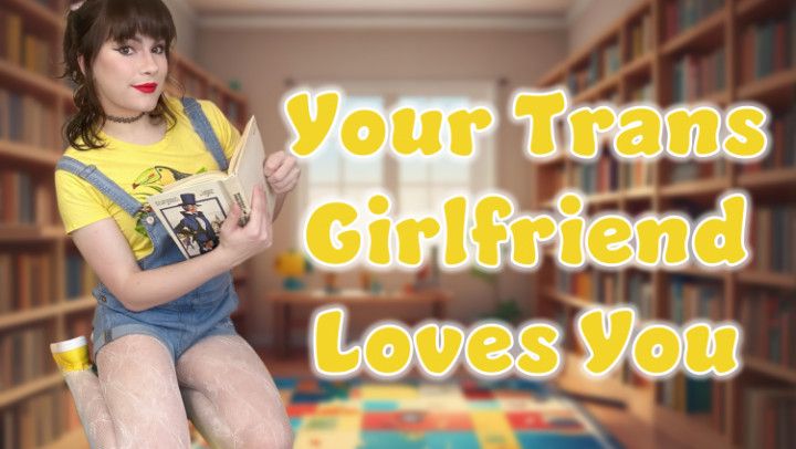 Your Trans Girlfriend Loves You