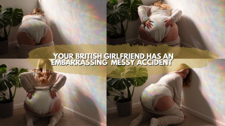 Your British Girlfriend Has An Embarrassing Messy Accident