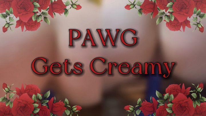 PAWG Gets Creamy