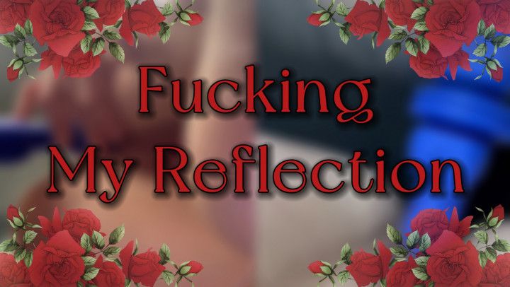 Fucking My Reflection