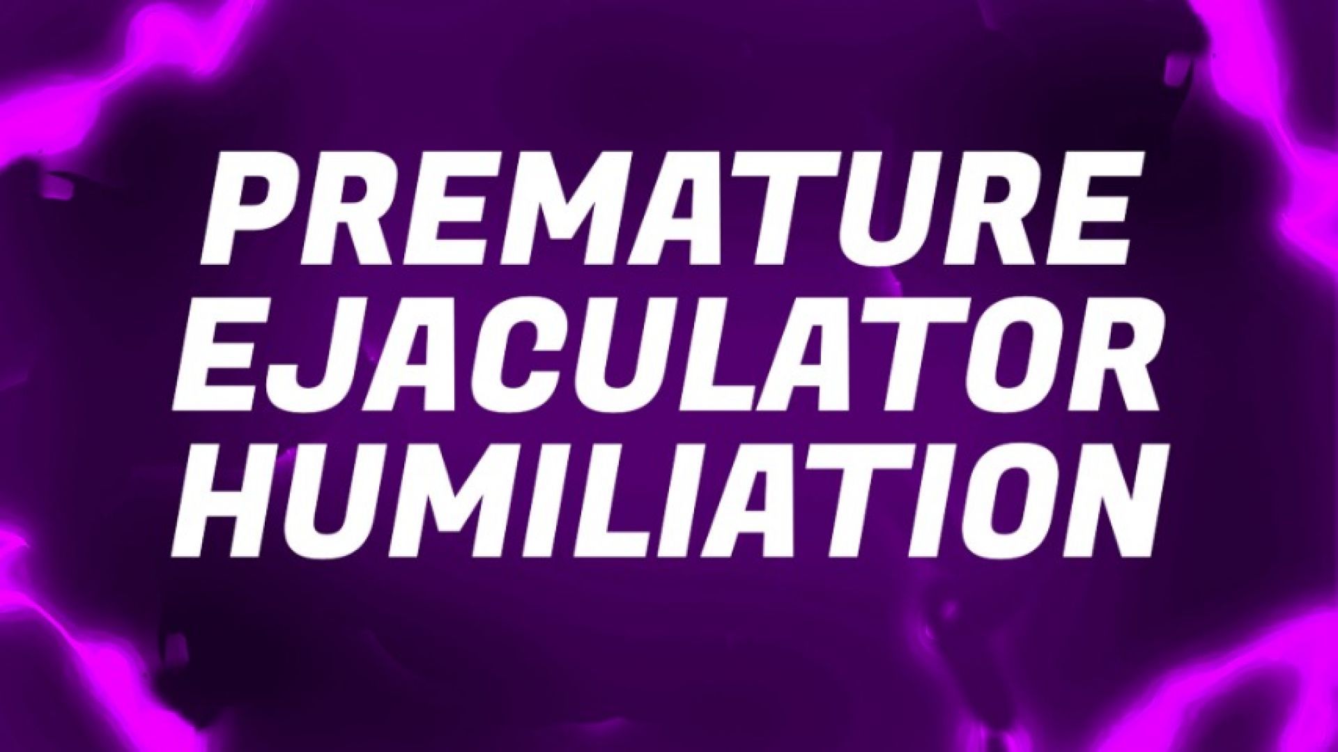 Premature Ejaculator Humiliation Mantras