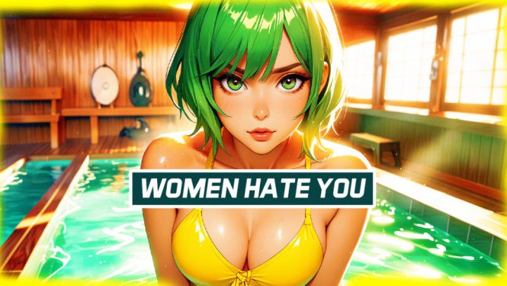 WOMEN HATE YOU