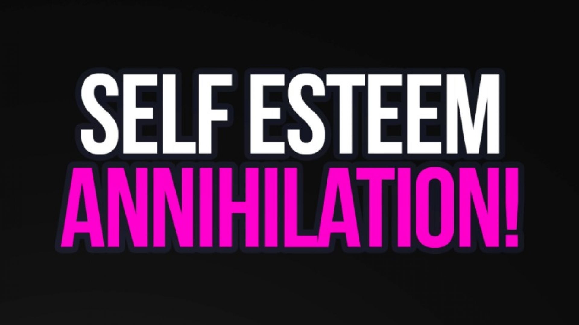 Self-Esteem Annihilation