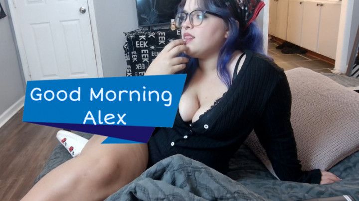 Good Morning Alex