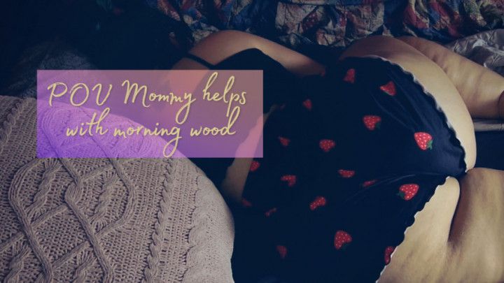 POV: Mommy Helps with Morning Wood