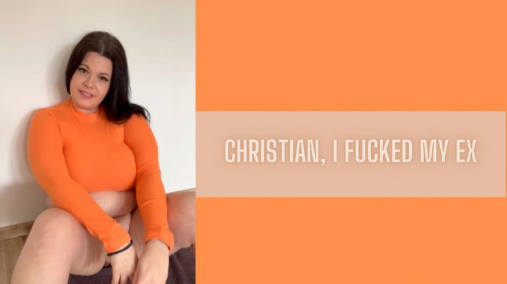 Christian, I fucked with my ex boyfriend