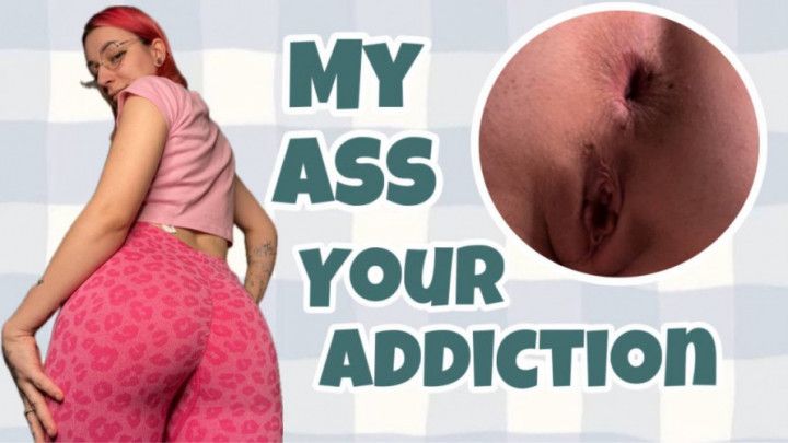 POV: YOU HAVE ASS ADDICTION