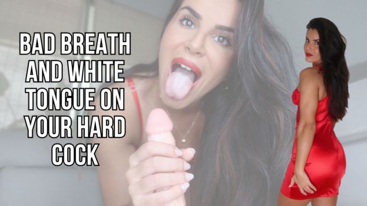 My bad breath and white tongue on your hard cock