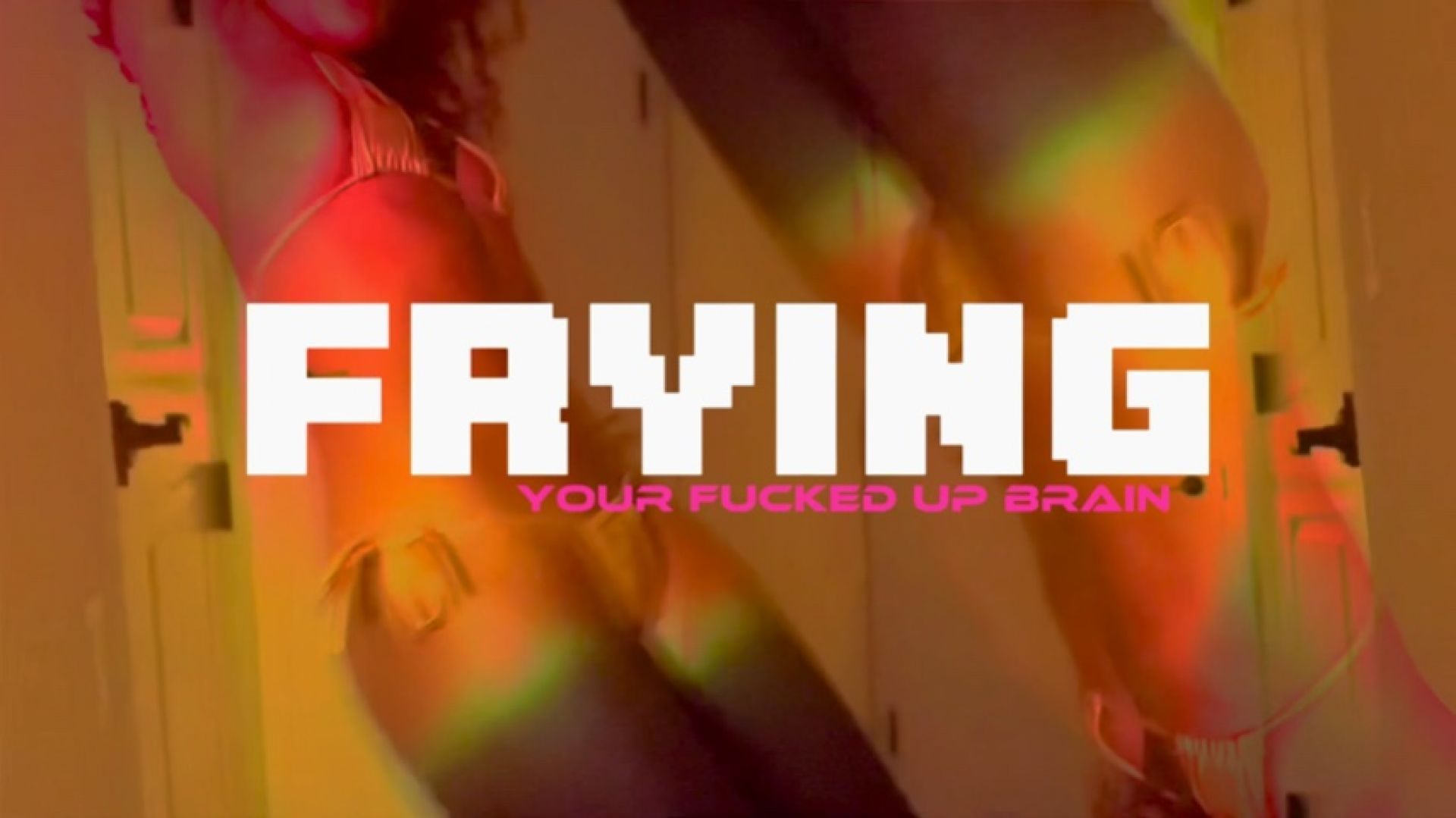 Frying Your Fucked Up Brain