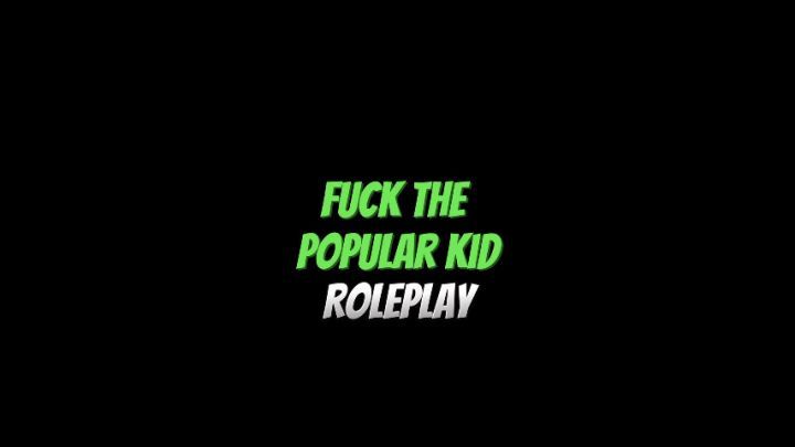 Fuck The Popular Kid Roleplay