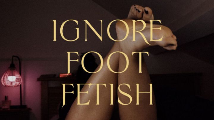 Ignore Foot Fetish