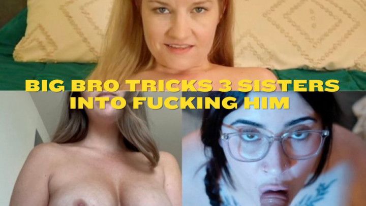 Big Bro Tricks 3 Sisters Into Fucking Him