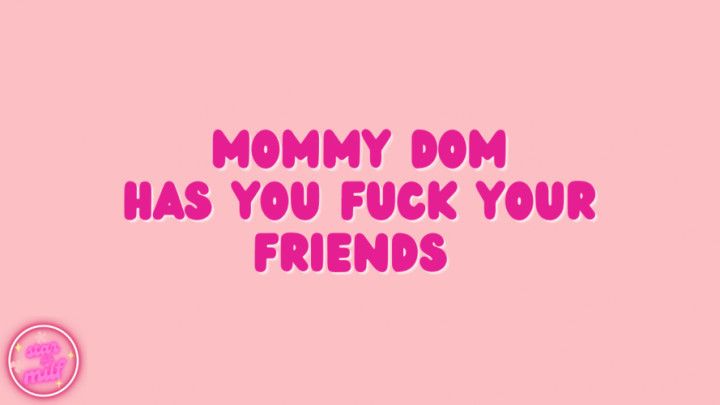 Mommy Dom Makes You Fuck Your Friends