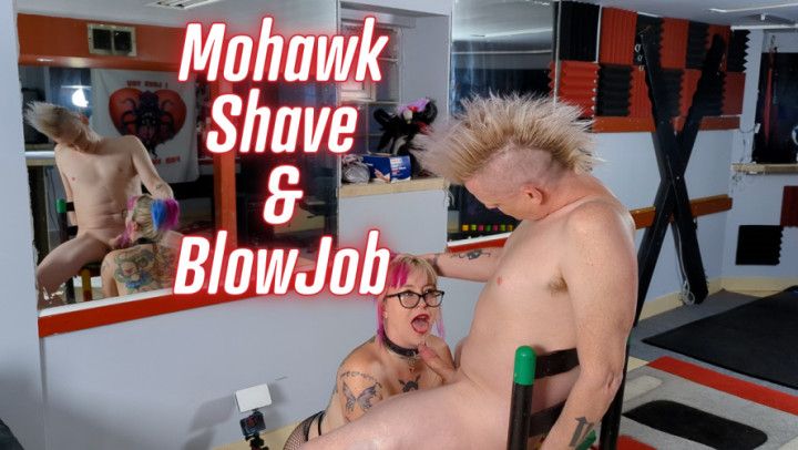 Mohawk Shave &amp; BlowJob