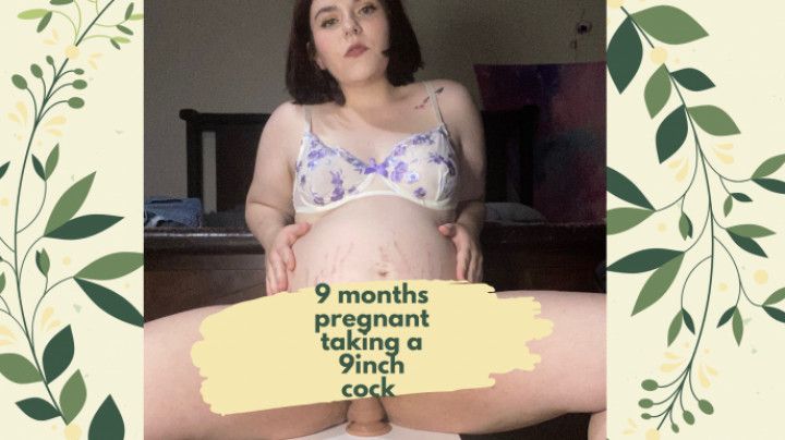 9 months pregnant taking a 9 inch cock