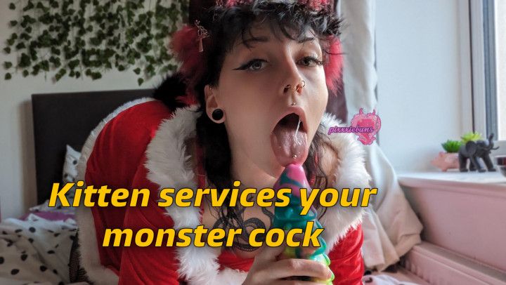 Kitten services your monster cock