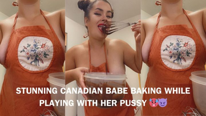 STUNNING CANADIAN BABE BAKING WHILE PLAYING WITH HER PUSSY