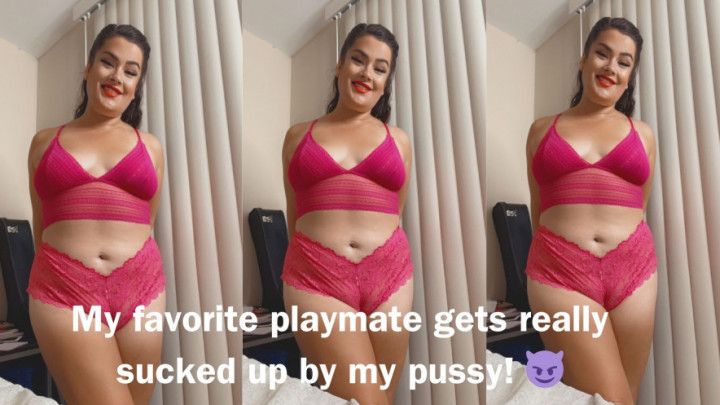 MY FAVORITE PLAYMATE GETS REALLY SUCKED UP BY MY PUSSY