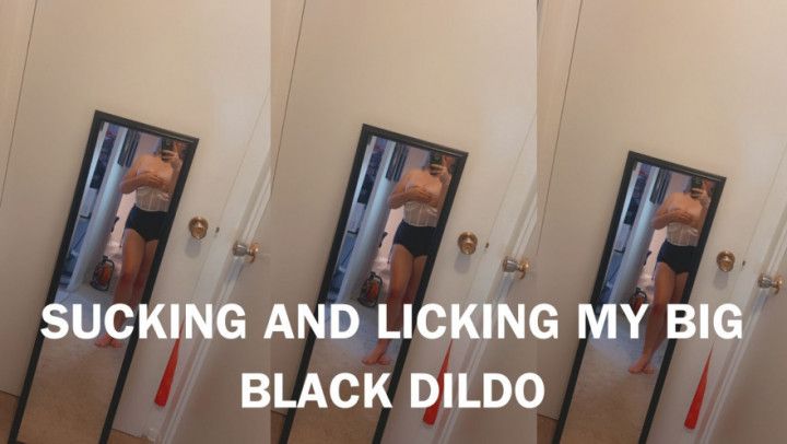 SUCKING AND LICKING MY BIG BLACK DILDO