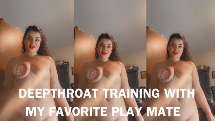 DEEPTHROAT TRAINING WITH MY FAVORITE PLAY MATE