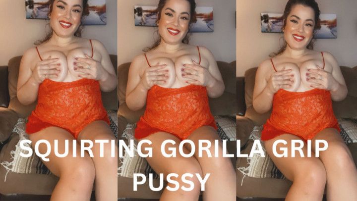 SQUIRTING GORILLA GRIP PUSSY