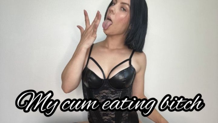 My cum eating bitch