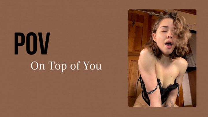 On Top of You POV