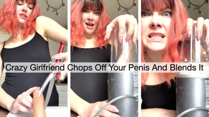 Crazy Girlfriend Chops Off Your Penis And Blends It