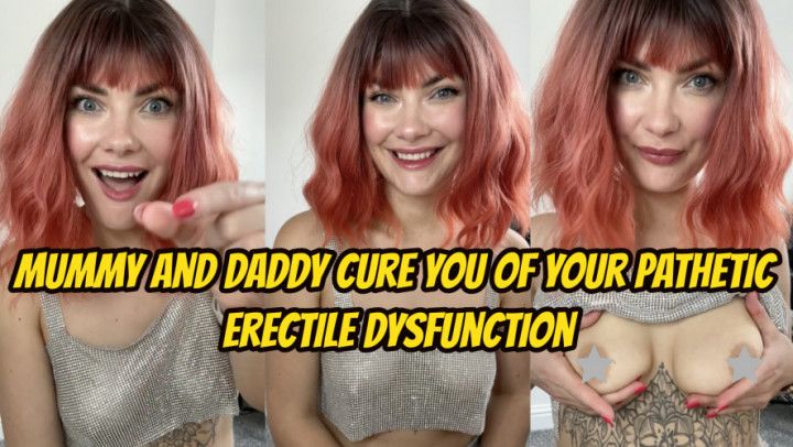 Mommy &amp; Daddy Cure You Of Your Pathetic Erectile Dysfunction