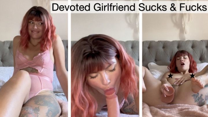 Devoted Girlfriend Sucks &amp; Fucks - 30 mins