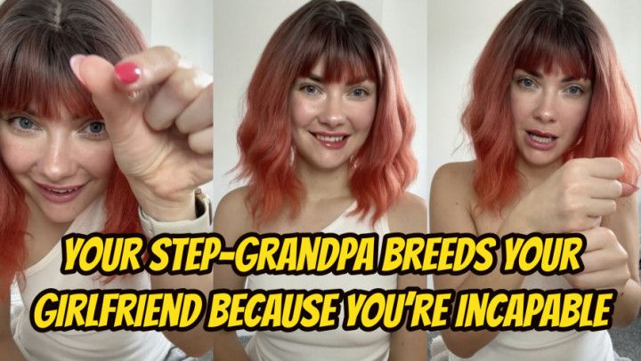 Your Grandpa Breeds Your Girlfriend Because Youre Incapable