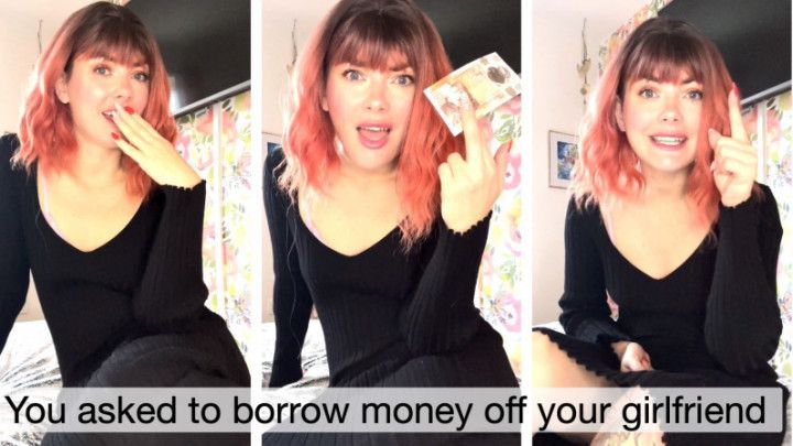 You Asked To Borrow Money Off Your Girlfriend Humiliation