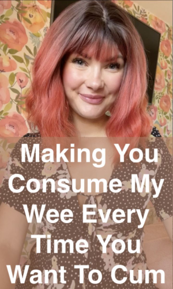 Making You Consume My Wee Every Time You Want To Cum