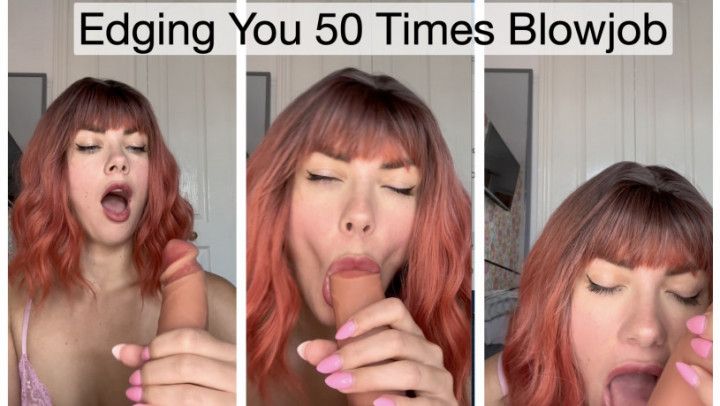 MAKING YOU EDGE 50 TIMES WITH A BLOWJOB