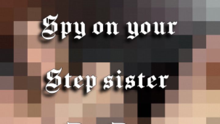 You shouldnt be spying on your step sister getting off