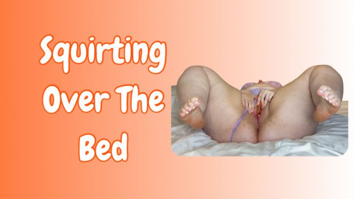 Squirting over the bed