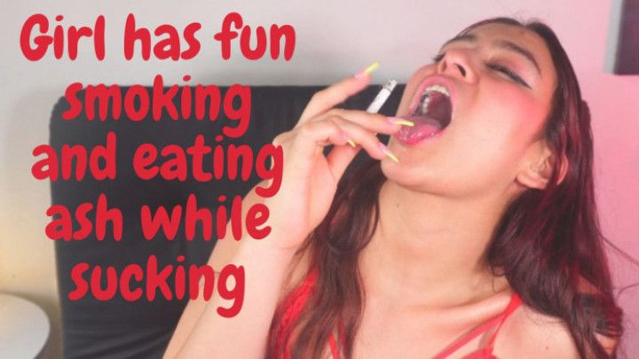 Girl has fun smoking and eating ash while sucking