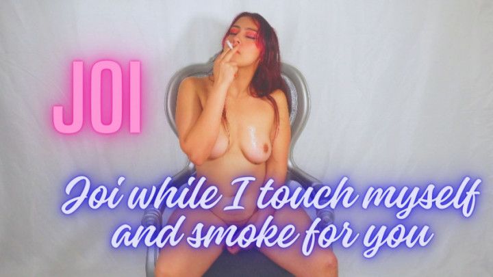 Joi while I touch myself and smoke for you